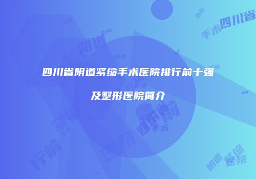 四川省阴道紧缩手术医院排行前十强及整形医院简介