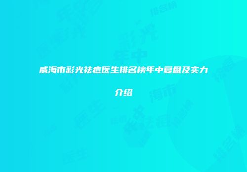 威海市彩光祛痘医生排名榜年中复盘及实力介绍