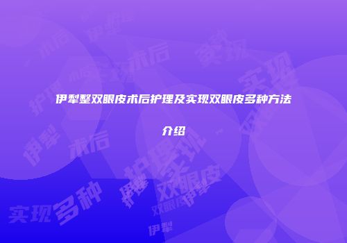 伊犁整双眼皮术后护理及实现双眼皮多种方法介绍