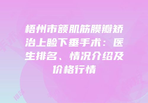 梧州市额肌筋膜瓣矫治上睑下垂手术：医生排名、情况介绍及价格行情