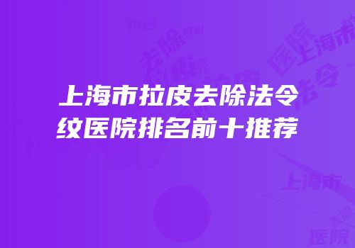 上海市拉皮去除法令纹医院排名前十推荐