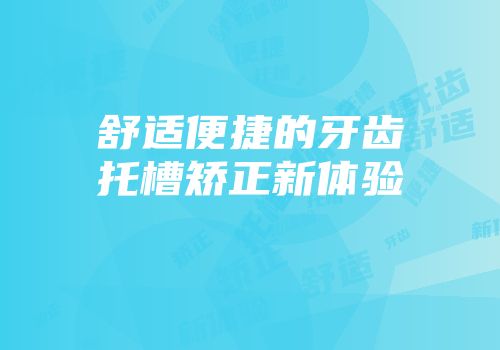 舒适便捷的牙齿托槽矫正新体验