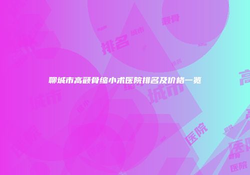 聊城市高颧骨缩小术医院排名及价格一览