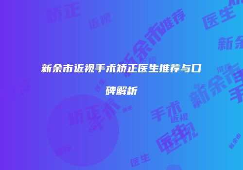 新余市近视手术矫正医生推荐与口碑解析