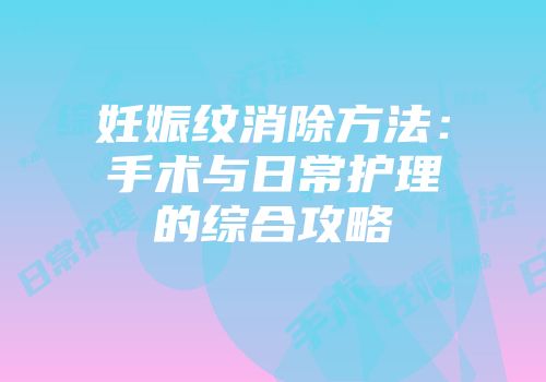 妊娠纹消除方法：手术与日常护理的综合攻略