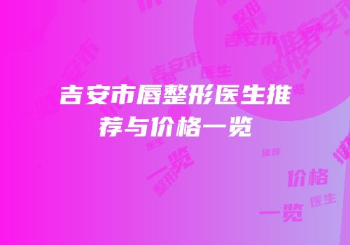吉安市唇整形医生推荐与价格一览
