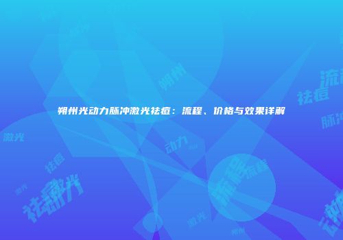 朔州光动力脉冲激光祛痘：流程、价格与效果详解