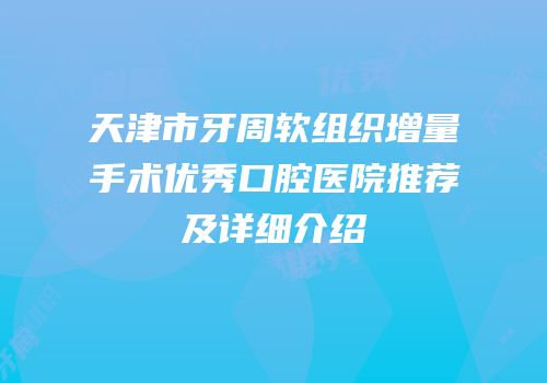 天津市牙周软组织增量手术优秀口腔医院推荐及详细介绍