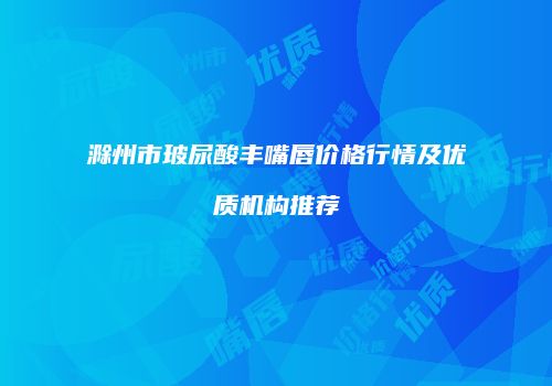 滁州市玻尿酸丰嘴唇价格行情及优质机构推荐
