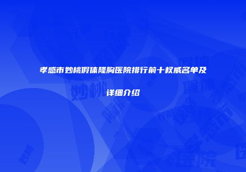 孝感市妙桃假体隆胸医院排行前十权威名单及详细介绍