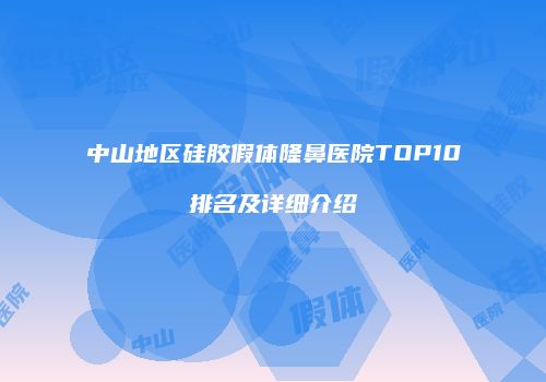 中山地区硅胶假体隆鼻医院TOP10排名及详细介绍