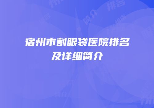 宿州市割眼袋医院排名及详细简介