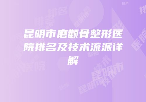 昆明市磨颧骨整形医院排名及技术流派详解