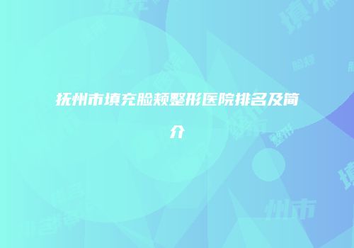 抚州市填充脸颊整形医院排名及简介