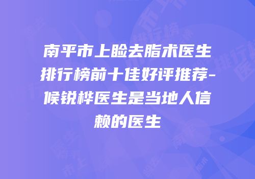 南平市上睑去脂术医生排行榜前十佳好评推荐-候锐桦医生是当地人信赖的医生