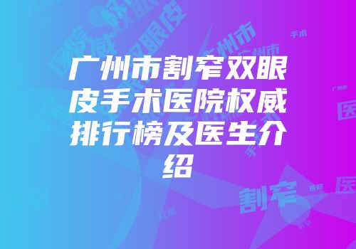 广州市割窄双眼皮手术医院权威排行榜及医生介绍