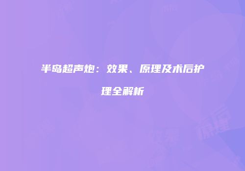半岛超声炮：效果、原理及术后护理全解析