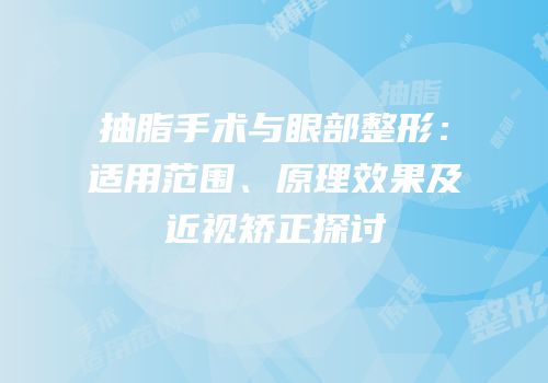 抽脂手术与眼部整形：适用范围、原理效果及近视矫正探讨