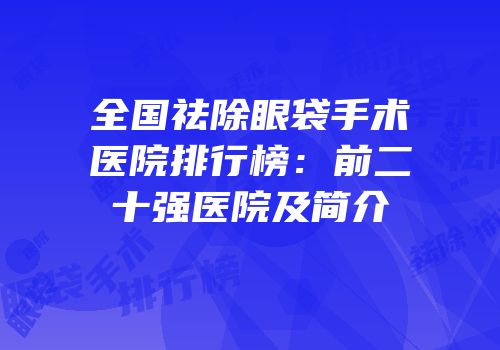 全国祛除眼袋手术医院排行榜：前二十强医院及简介