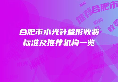 合肥市水光针整形收费标准及推荐机构一览