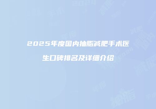 2025年度国内抽脂减肥手术医生口碑排名及详细介绍
