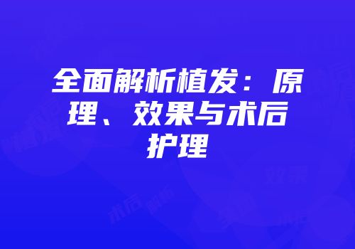 全面解析植发：原理、效果与术后护理