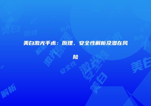 美白激光手术：原理、安全性解析及潜在风险