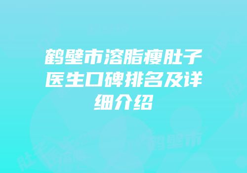鹤壁市溶脂瘦肚子医生口碑排名及详细介绍