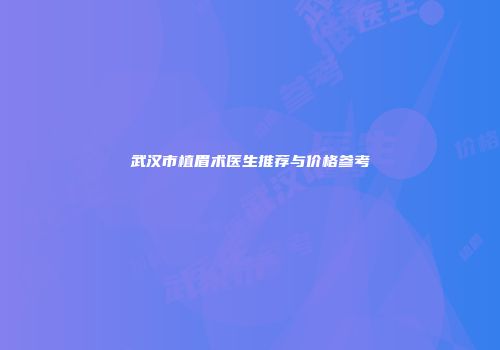 武汉市植眉术医生推荐与价格参考