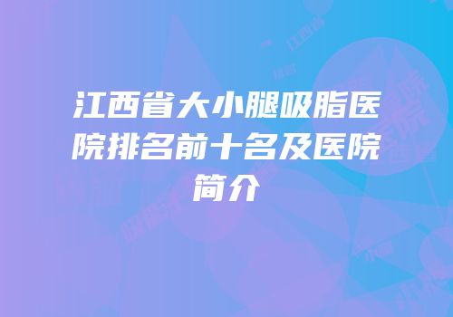 江西省大小腿吸脂医院排名前十名及医院简介