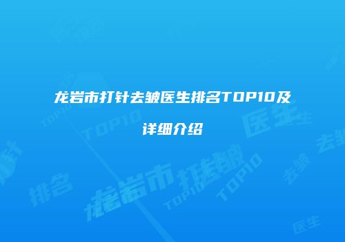 龙岩市打针去皱医生排名TOP10及详细介绍