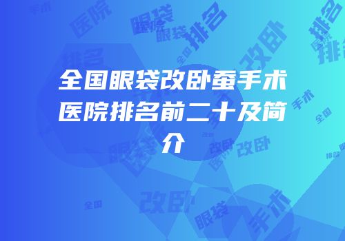 全国眼袋改卧蚕手术医院排名前二十及简介