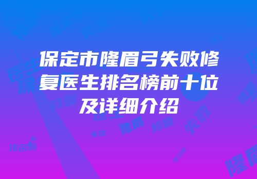 保定市隆眉弓失败修复医生排名榜前十位及详细介绍