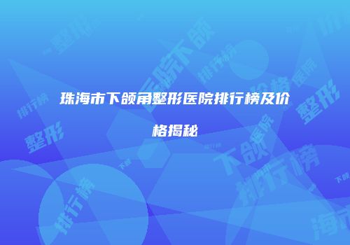 珠海市下颌角整形医院排行榜及价格揭秘