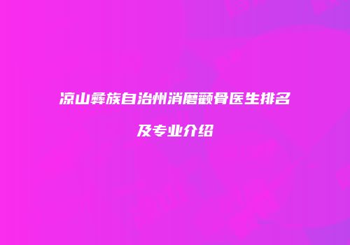 凉山彝族自治州消磨颧骨医生排名及专业介绍