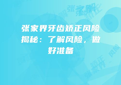 张家界牙齿矫正风险揭秘：了解风险，做好准备