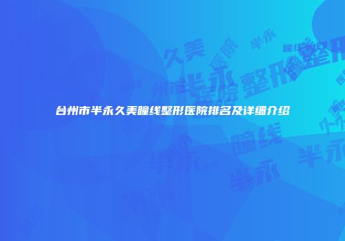 台州市半永久美瞳线整形医院排名及详细介绍