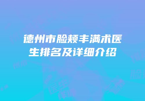 德州市脸颊丰满术医生排名及详细介绍