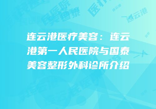连云港医疗美容：连云港第一人民医院与国泰美容整形外科诊所介绍