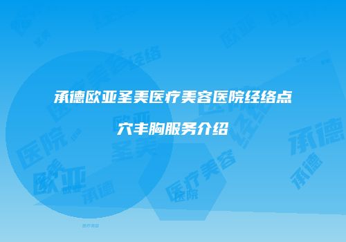 承德欧亚圣美医疗美容医院经络点穴丰胸服务介绍