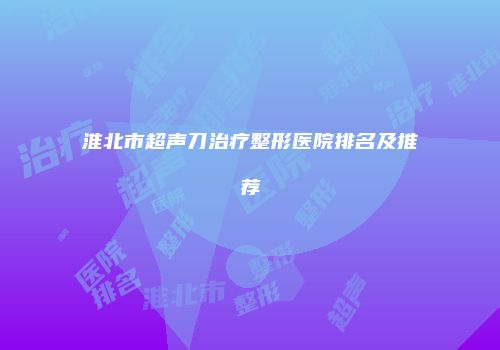 淮北市超声刀治疗整形医院排名及推荐