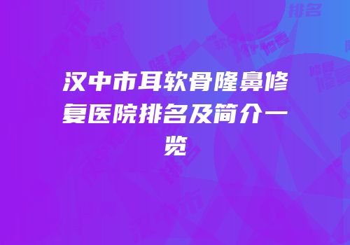 汉中市耳软骨隆鼻修复医院排名及简介一览