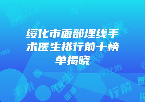 绥化市面部埋线手术医生排行前十榜单揭晓