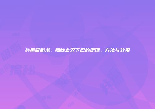 共振吸脂术：揭秘去双下巴的原理、方法与效果