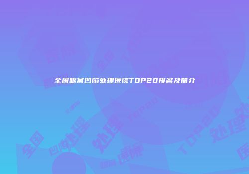 全国眼窝凹陷处理医院TOP20排名及简介