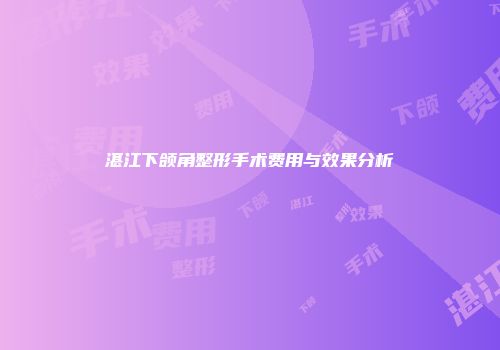 湛江下颌角整形手术费用与效果分析