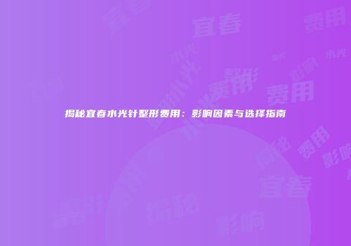 揭秘宜春水光针整形费用：影响因素与选择指南