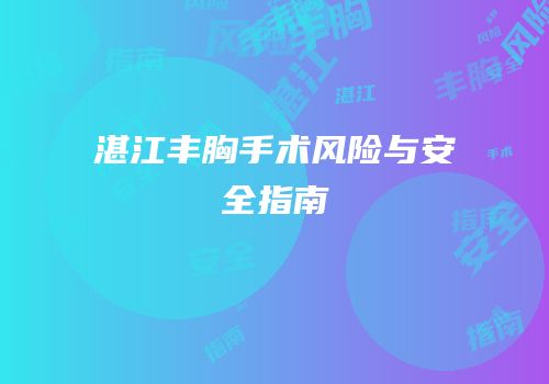 湛江丰胸手术风险与安全指南