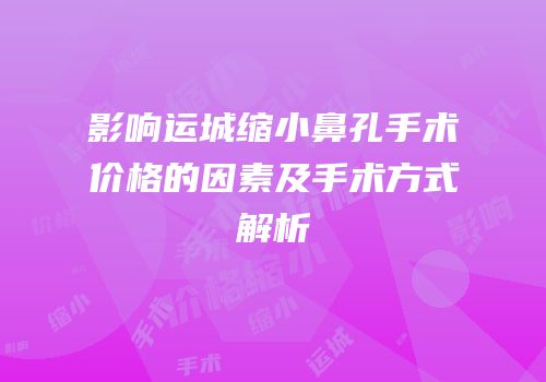 影响运城缩小鼻孔手术价格的因素及手术方式解析