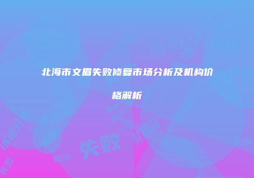 北海市文眉失败修复市场分析及机构价格解析